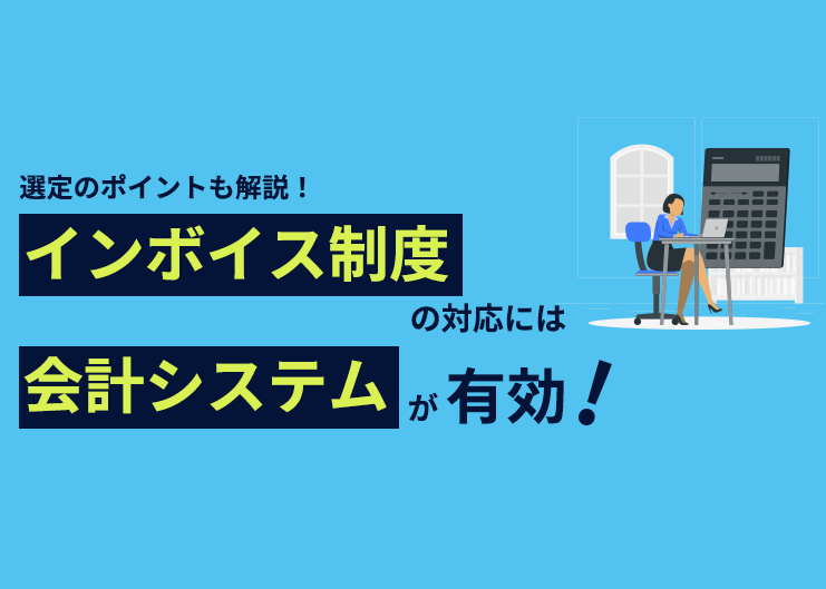 インボイス制度の対応には会計システムが有効！選定のポイントも解説！